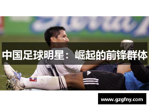 中国足球明星：崛起的前锋群体