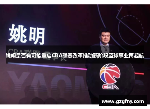 姚明是否有可能重启CBA联赛改革推动新阶段篮球事业再起航