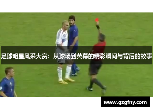 足球明星风采大赏：从球场到荧幕的精彩瞬间与背后的故事