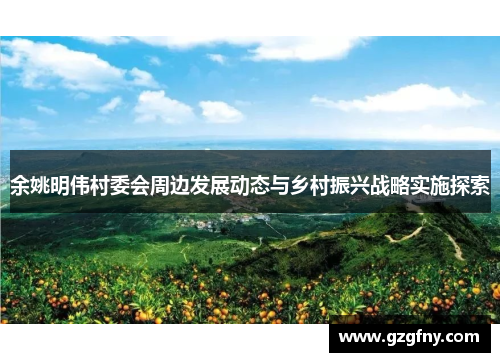 余姚明伟村委会周边发展动态与乡村振兴战略实施探索