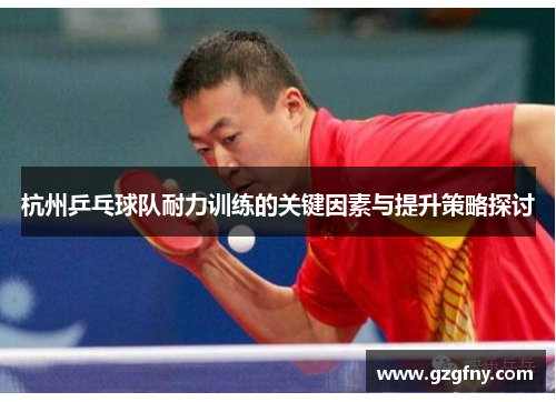 杭州乒乓球队耐力训练的关键因素与提升策略探讨