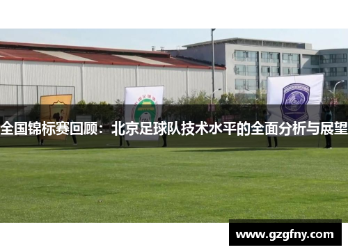 全国锦标赛回顾：北京足球队技术水平的全面分析与展望